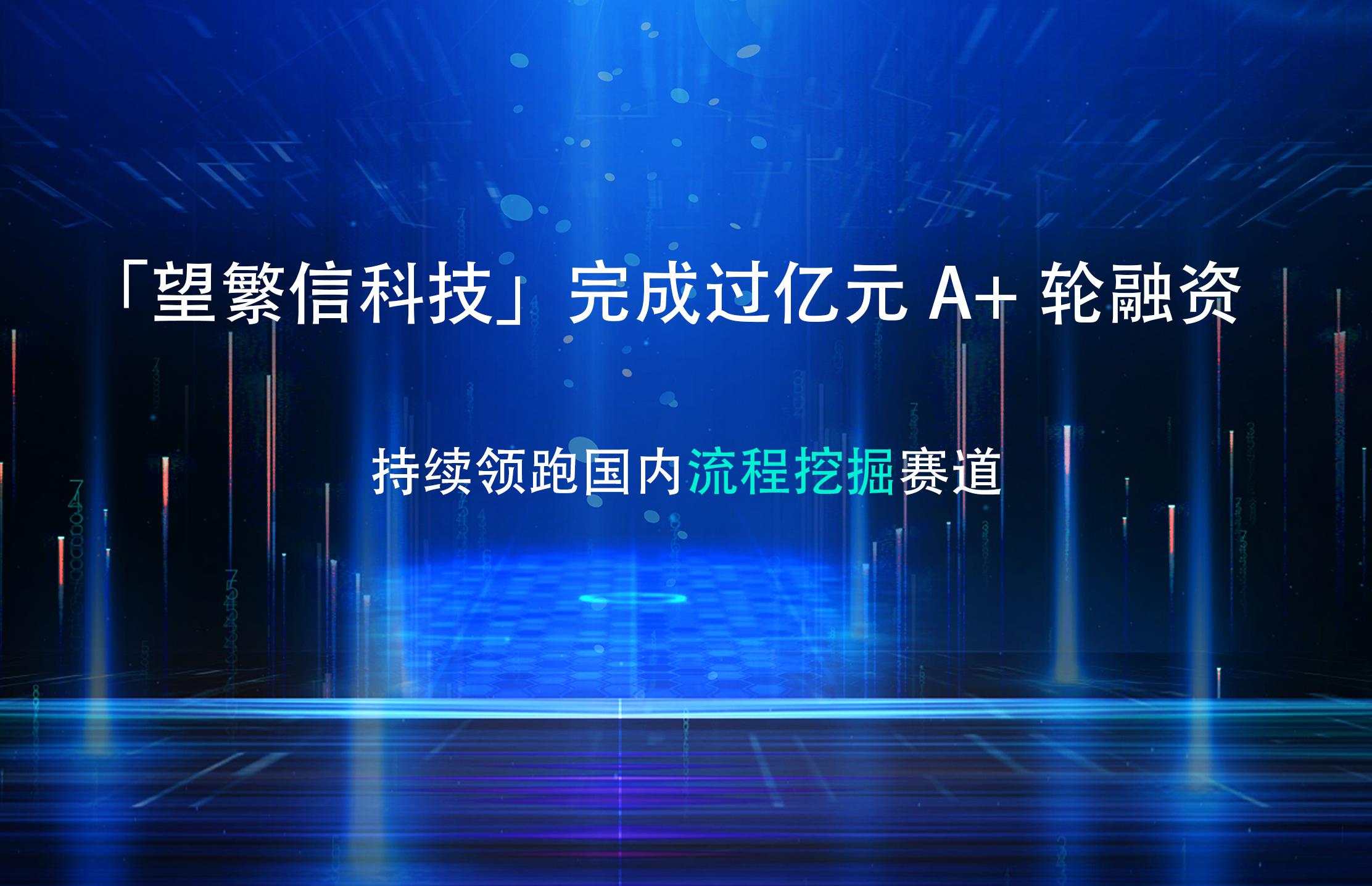 望繁信科技獲得過億元A+輪融資，持續(xù)領跑國內流程挖掘賽道