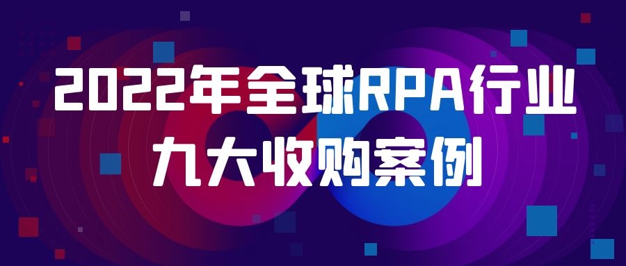 盤點 | 2022年全球RPA行業(yè)九大收購案例